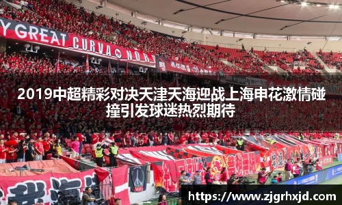 2019中超精彩对决天津天海迎战上海申花激情碰撞引发球迷热烈期待