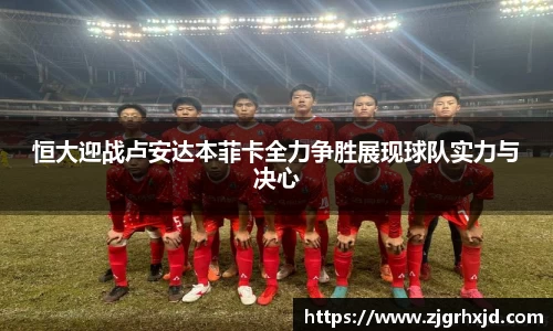 恒大迎战卢安达本菲卡全力争胜展现球队实力与决心