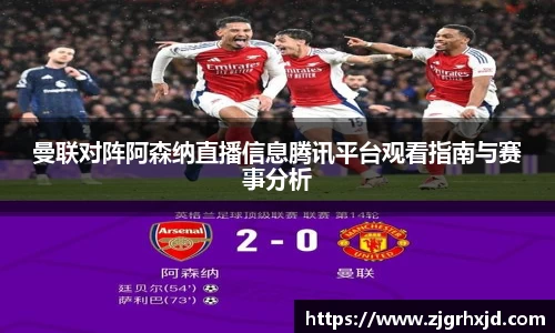 曼联对阵阿森纳直播信息腾讯平台观看指南与赛事分析