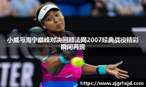 小威与海宁巅峰对决回顾法网2007经典战役精彩瞬间再现